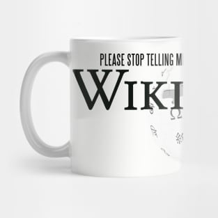 Stop Telling Me About Something You Read On Wikipedia Mug